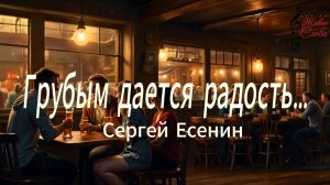 Грубым даётся радость Сергей Есенин