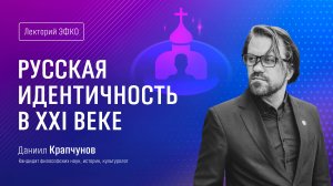 Лекторий ЭФКО. «Русская идентичность в XXI веке» – кандидат философских наук Даниил Крапчунов