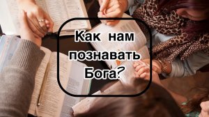 Как нам познавать  Бога?