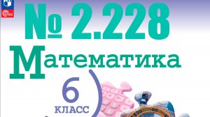 математика 6 класс номер 2.228