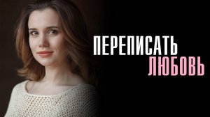 Переписать Любовь 1,2,3,4 серия сериал Мелодрама 2024 ТВЦ