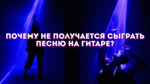 Почему не получается сыграть песню на гитаре?