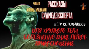 Рассказы Судмедэксперта: ДЛЯ ХРУПКОГО ТЕЛА БОЛЕЗНЕННО ДАЖЕ ЛЁГКОЕ ПРИКОСНОВЕНИЕ.