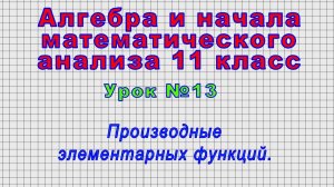 Алгебра 11 класс (Урок№13 - Производные элементарных функций.)