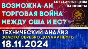 Возможна ли торговая война между США и ЕС? Анализ рынка золота, серебра, нефти, доллара 18.11.2024 г