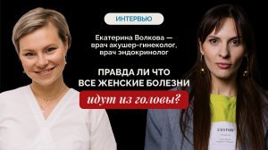 ПРАВДА ЛИ ЧТО ВСЕ ЖЕНСКИЕ БОЛЕЗНИ ИДУТ ИЗ ГОЛОВЫ?