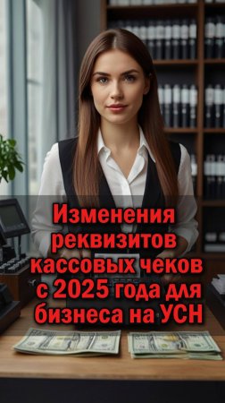 Изменения реквизитов кассовых чеков с 2025 года для бизнеса на УСН