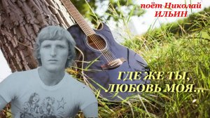 Где же ты, любовь моя, хит 70-х, исп. Николай Ильин.