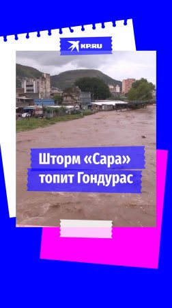 Шторм «Сара» в Гондурасе: вода разрушила мосты и дороги