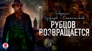 ГАВРИИЛ ХРУЩОВ-СОКОЛЬНИКОВ «РУБЦОВ ВОЗВРАЩАЕТСЯ». Аудиокнига. Читает Всеволод Кузнецов