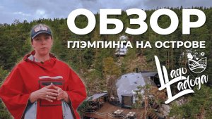 Как построить глэмпинг на острове без коммуникаций? Большой обзор глэмпинга "Lago Ladoga" Карелия