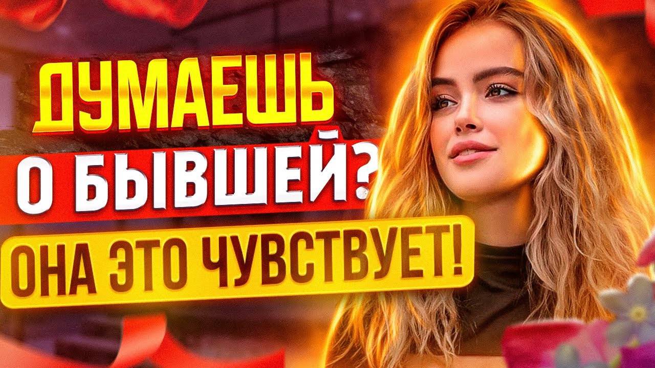 БЫВШАЯ ЧУВСТВУЕТ, что ты ДУМАЕШЬ и СКУЧАЕШЬ по ней! Как вернуть бывшую девушку / жену?