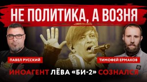 Не политика, а возня. Иноагент Лёва «Би-2» сознался | Павел Русский и Тимофей Ермаков