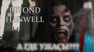 Beyond Hanwell. #1. А где ужасы???