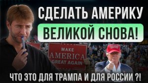 Сделать АМЕРИКУ великой снова! Что это для ТРАМПА и для РОССИИ?!