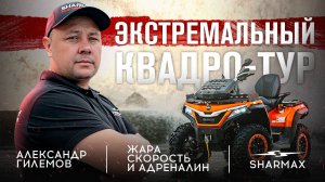 Экстремальный квадро-тур | Александр Гилемов | Жара, скорость и адреналин с Шармакс