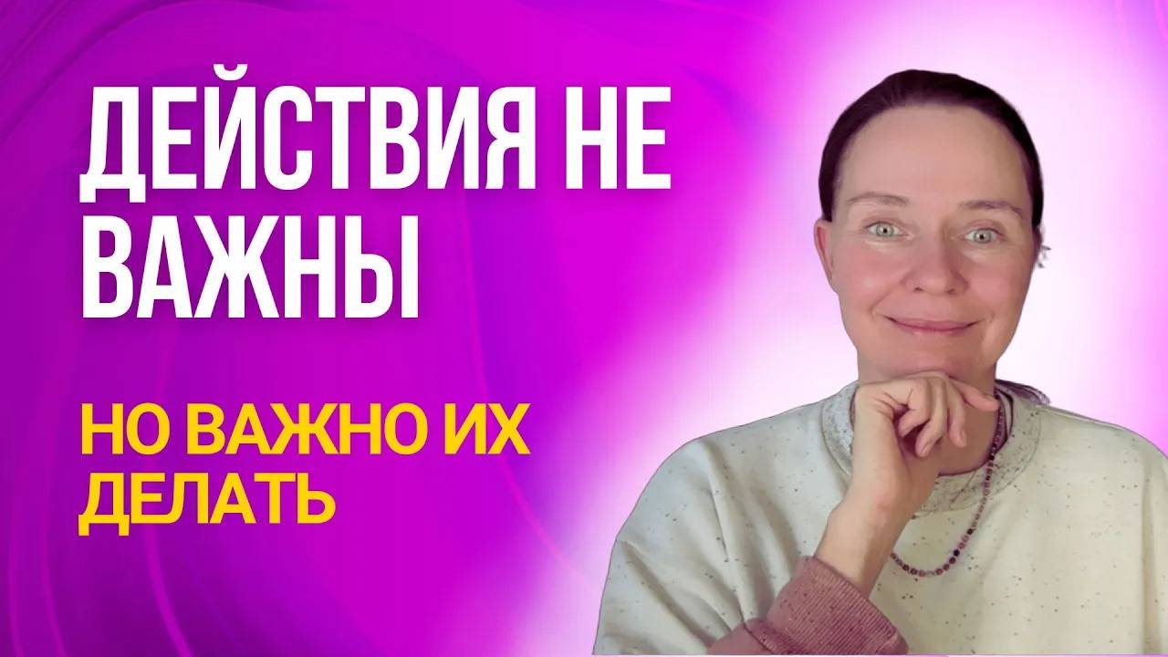 Действия не важны, но важно их делать