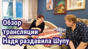 Обзор трансляции. Надя чуть не раздавила Шупу