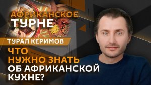 Турал Керимов. Культурные связи России и Африки, кулинарное разнообразие стран континента