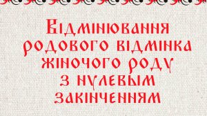 Відмінювання родового відмінка жіночого роду з нулевым закінченням