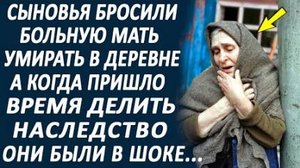 Сыновья бросили старенькую мать в заброшенной деревне, а когда приехали делить наследство...