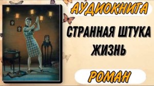 Аудиокнига РОМАН: СТРАННАЯ ШТУКА ЖИЗНЬ | Слушать роман