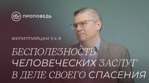 Бесполезность человеческих заслуг в деле своего спасения. Евгений Бахмутский (Филиппийцам 3:4-9)