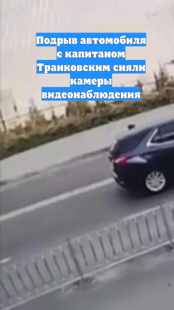 Подрыв автомобиля с капитаном Транковским сняли камеры видеонаблюдения