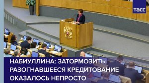 Набиуллина: затормозить разогнавшееся кредитование оказалось непросто