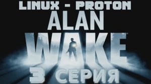 Алан Уэйк - 3 Серия (Alan Wake - Linux Proton)