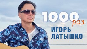 Игорь Латышко "1000 раз"