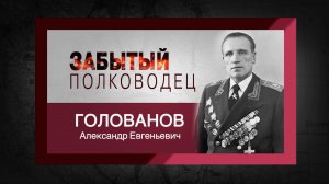 цикл "Забытый полководец". Александр Голованов