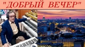 ДОБРЫЙ ВЕЧЕР - Владимир СОРОКИН-ФОРТЕ