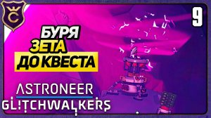 ПОПАЛ В ТОПОВУЮ БУРЮ РАНЬШЕ ВРЕМЕНИ! 9 ASTRONEER Glitchwalkers