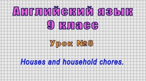 Английский язык 9 класс (Урок№8 - Houses and household chores.)