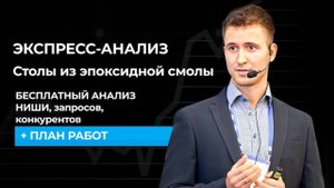 Экспресс-анализ ниши ИЗГОТОВЛЕНИЕ СТОЛОВ ИЗ ЭПОКСИДНОЙ СМОЛЫ НА ЗАКАЗ