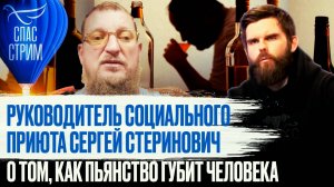 РУКОВОДИТЕЛЬ СОЦИАЛЬНОГО ПРИЮТА СЕРГЕЙ СТЕРИНОВИЧ О ТОМ, КАК ПЬЯНСТВО ГУБИТ ЧЕЛОВЕКА