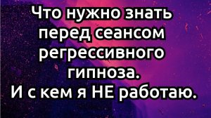 Регрессивный гипноз.Как к нему подготовиться. С Кем Я НЕ РАБОТАЮ
