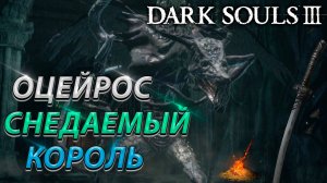 ОЦЕЙРОС СНЕДАЕМЫЙ КОРОЛЬ! ЛЕГКО! БЕЗ ФАНТОМОВ! DARK SOULS 3