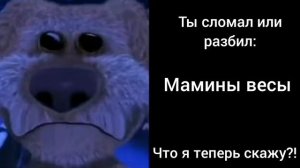 Ты сломал / разбил: ( грустные лица Бена )