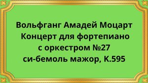 Вольфганг Амадей Моцарт Концерт для фортепиано с оркестром №27 си-бемоль мажор, K.595