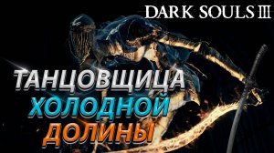 СЛОЖНЫЙ И КРАСИВЫЙ БОСС ТАНЦОВЩИЦА ХОЛОДНОЙ ДОЛИНЫЙ!  DARK SOULS 3