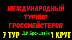 Шахматы ♕ МЕЖДУНАРОДНЫЙ ТУРНИР ГРОССМЕЙСТЕРОВ ♕ 1 КРУГ 7 ТУР