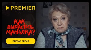 Как вырастить маньяка | Первая серия | PREMIER