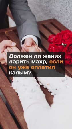 Должен ли жених дарить махр, если он уже оплатил калым?