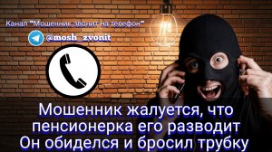 Мошенник жалуется, что пенсионерка его разводит. Он обиделся и бросил трубку