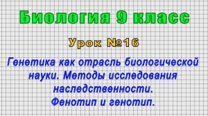 Биология 9 класс (Урок№16 - Генетика как отрасль биологической науки. Фенотип и генотип.)