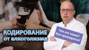 Что такое ? кодирование от алкоголизма и ? как проводится?