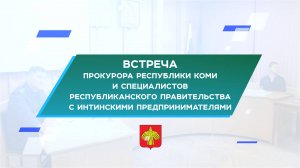 Встреча прокурора РК и специалистов республиканского правительства с интинскими предпринимателями.