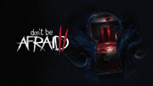 Don't Be Afraid 2 ➤ ПОЛНОЕ ПРОХОЖДЕНИЕ